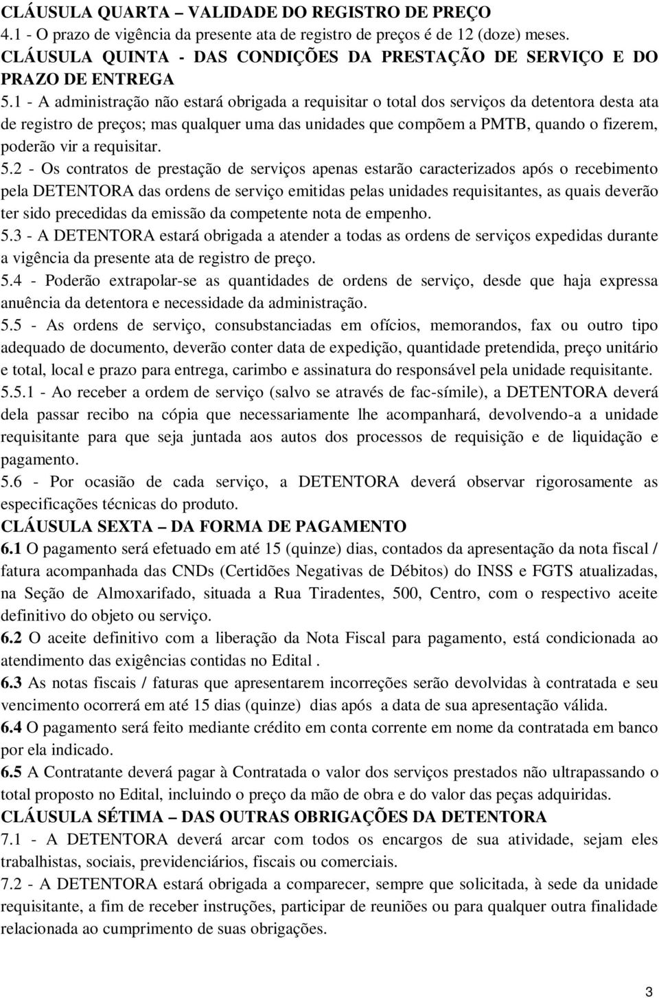 1 - A administração não estará obrigada a requisitar o total dos serviços da detentora desta ata de registro de preços; mas qualquer uma das unidades que compõem a PMTB, quando o fizerem, poderão vir