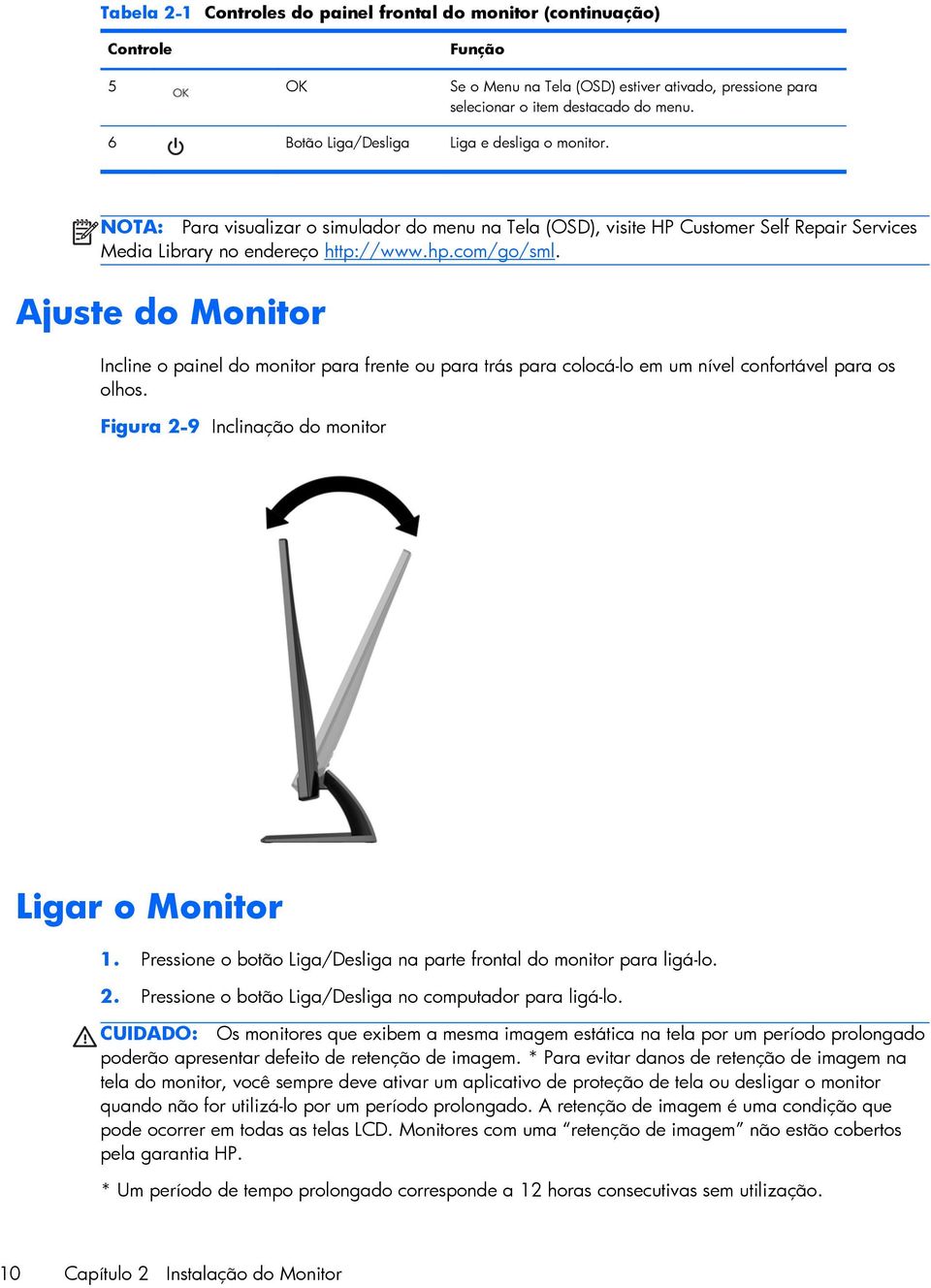 Ajuste do Monitor Incline o painel do monitor para frente ou para trás para colocá-lo em um nível confortável para os olhos. Figura 2-9 Inclinação do monitor Ligar o Monitor 1.