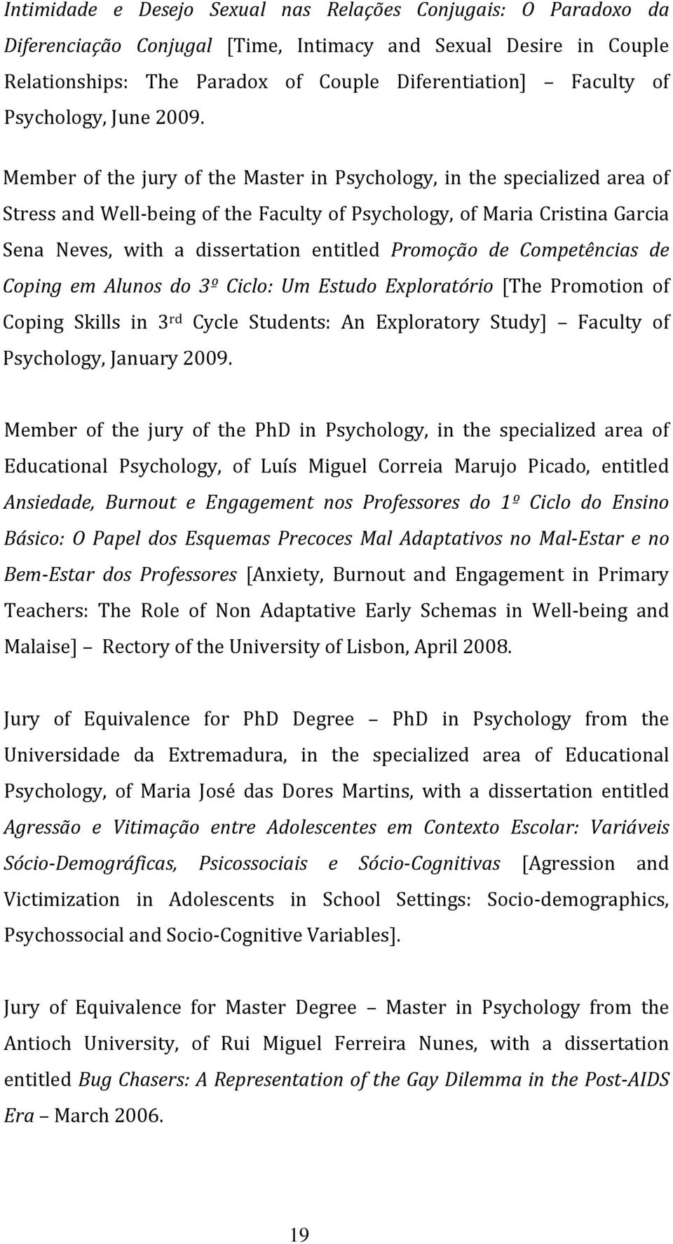 Member of the jury of the Master in Psychology, in the specialized area of Stress and Well-being of the Faculty of Psychology, of Maria Cristina Garcia Sena Neves, with a dissertation entitled