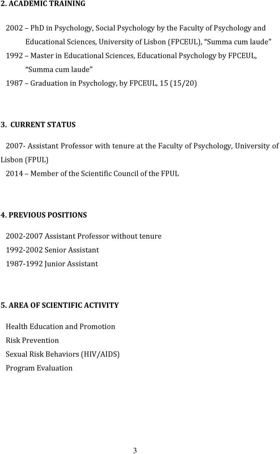 CURRENT STATUS 2007- Assistant Professor with tenure at the Faculty of Psychology, University of Lisbon (FPUL) 2014 Member of the Scientific Council of the FPUL 4.