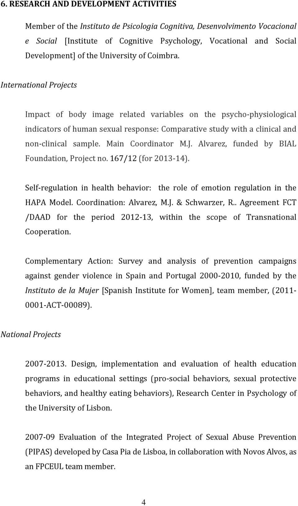 International Projects Impact of body image related variables on the psycho-physiological indicators of human sexual response: Comparative study with a clinical and non-clinical sample.