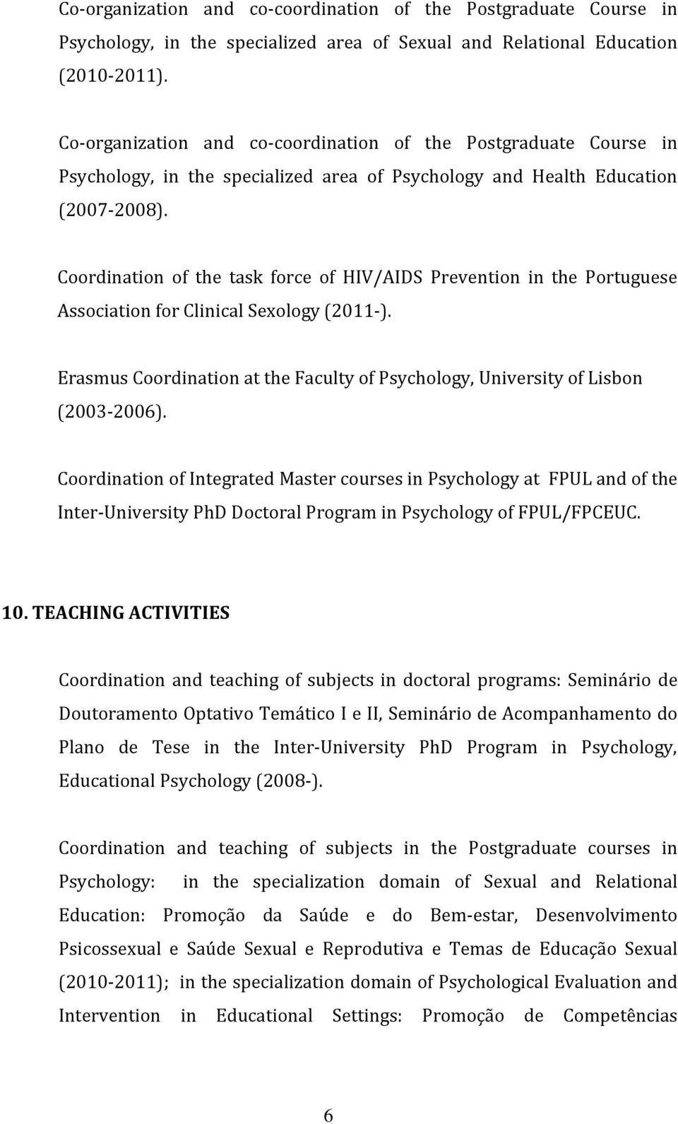 Coordination of the task force of HIV/AIDS Prevention in the Portuguese Association for Clinical Sexology (2011-). Erasmus Coordination at the Faculty of Psychology, University of Lisbon (2003-2006).