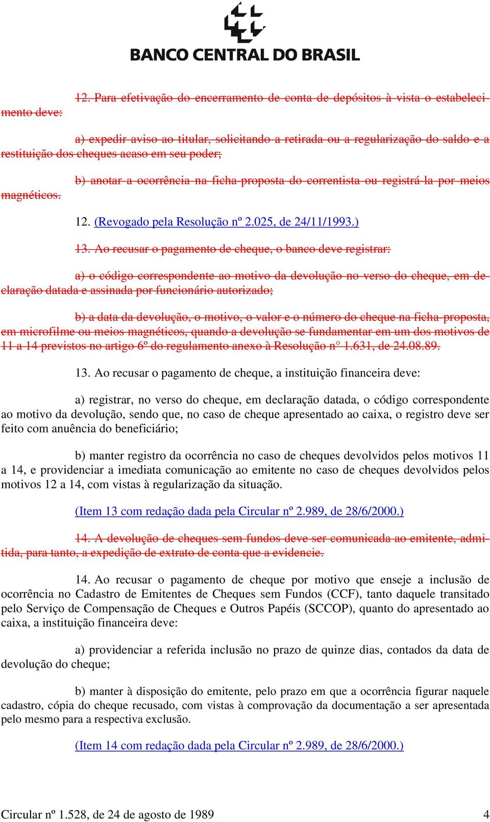 poder; magnéticos. b) anotar a ocorrência na ficha-proposta do correntista ou registrá-la por meios 12. (Revogado pela Resolução nº 2.025, de 24/11/1993.) 13.