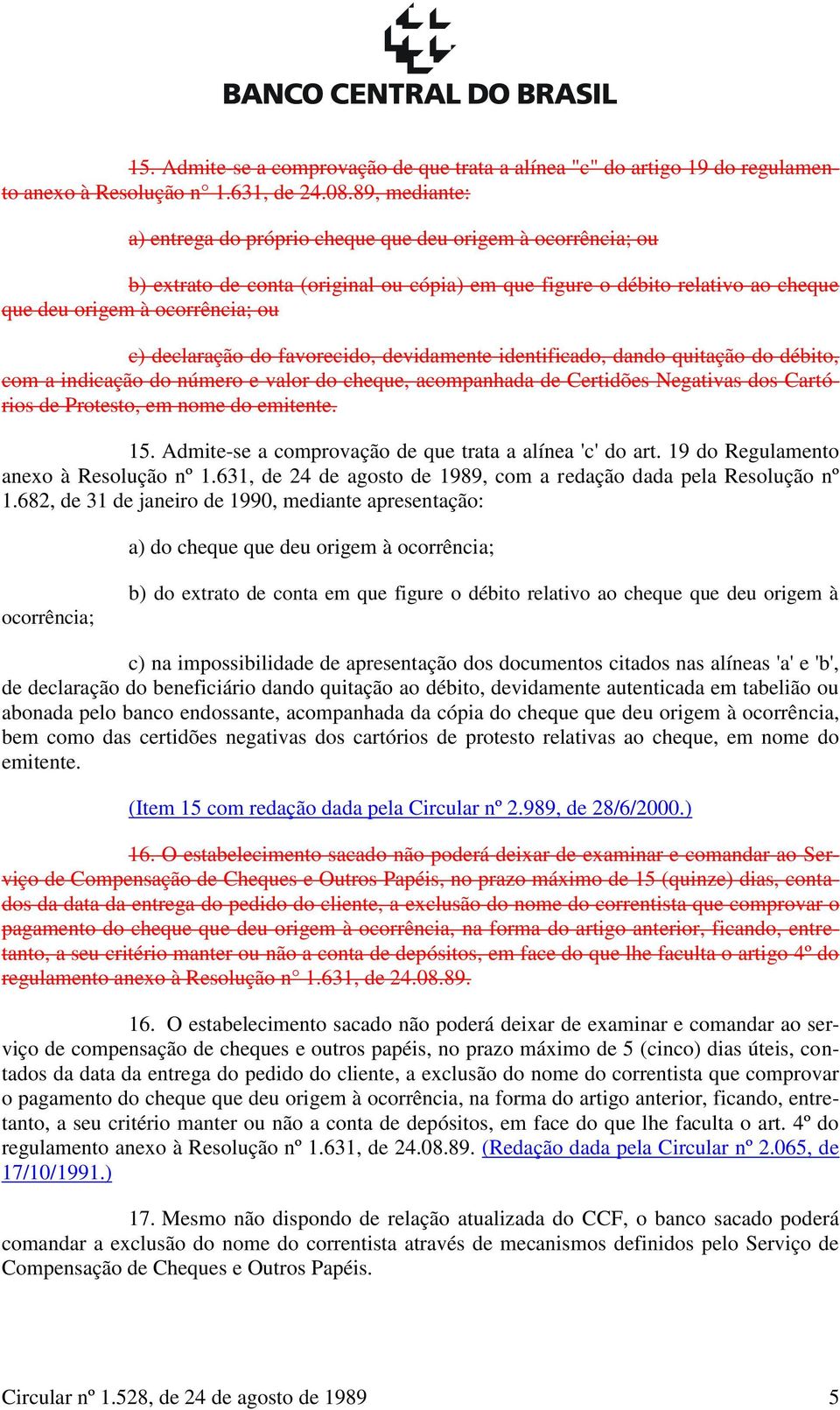 declaração do favorecido, devidamente identificado, dando quitação do débito, com a indicação do número e valor do cheque, acompanhada de Certidões Negativas dos Cartórios de Protesto, em nome do