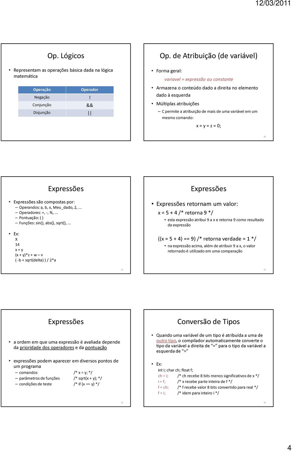 variável em um mesmo comando: x = y = z = 0; 20 Expressões Expressões são compostas por: Operandos: a, b, x, Meu_dado, 2,... Operadores: +, -, %,... Pontuação: ( ) Funções: sin(), abs(), sqrt(),.