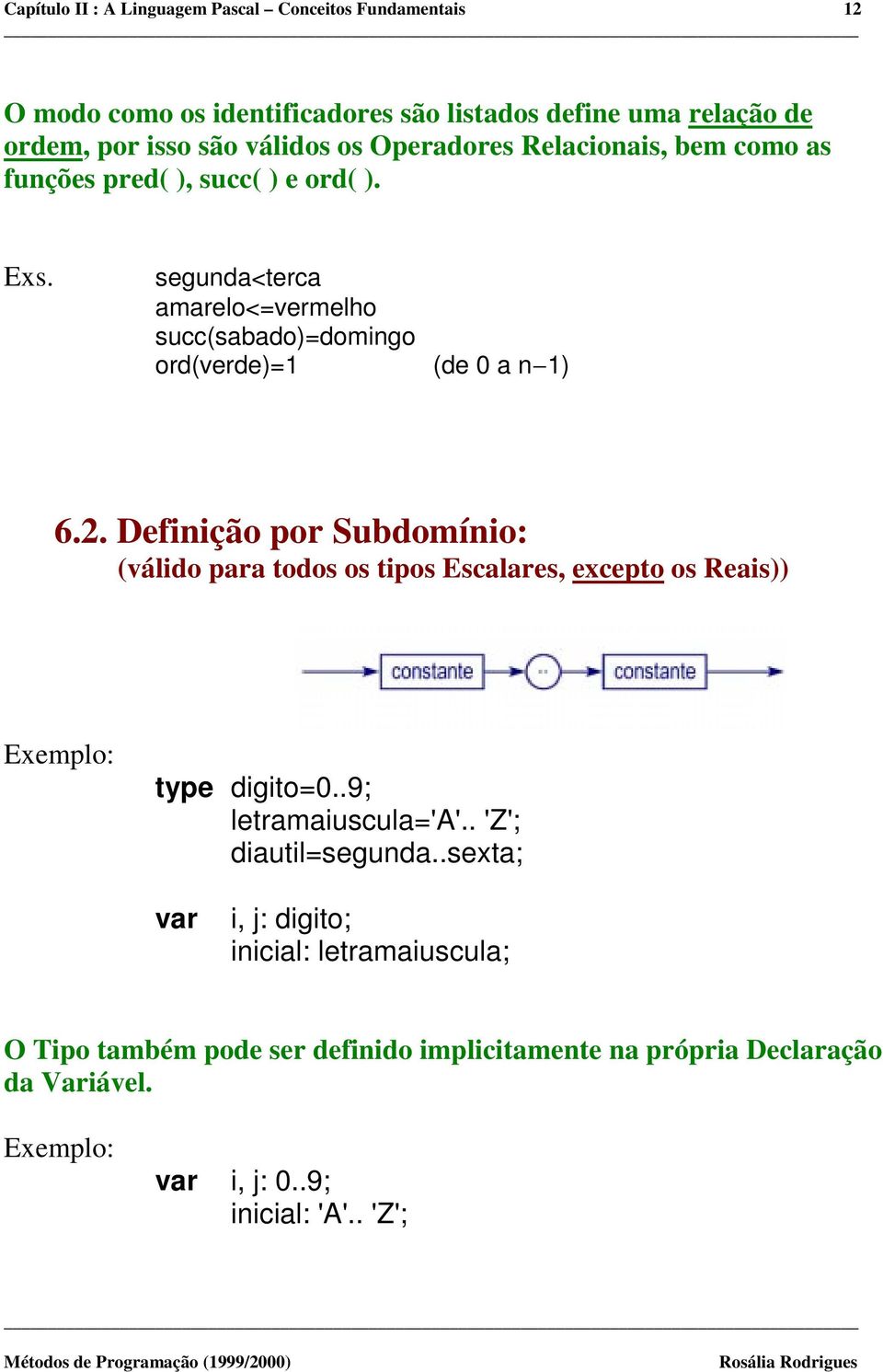 2. Definição por Subdomínio: (válido para todos os tipos Escalares, excepto os Reais)) type digito=0..9; letramaiuscula='a'.. 'Z'; diautil=segunda.