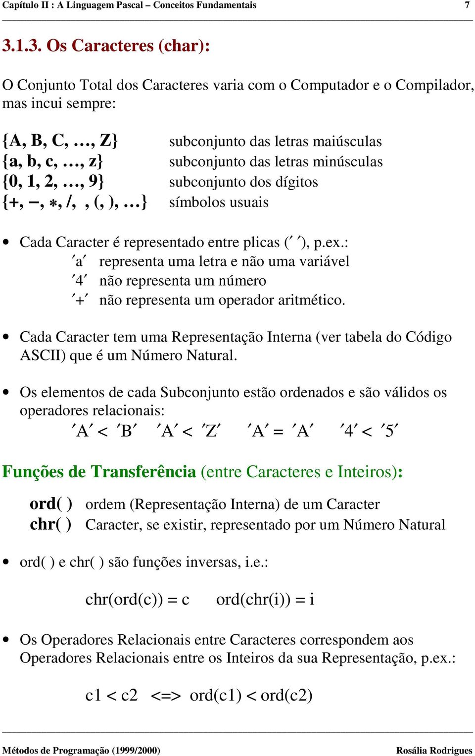 símbolos usuais subconjunto das letras maiúsculas subconjunto das letras minúsculas Cada Caracter é representado entre plicas ( ), p.ex.
