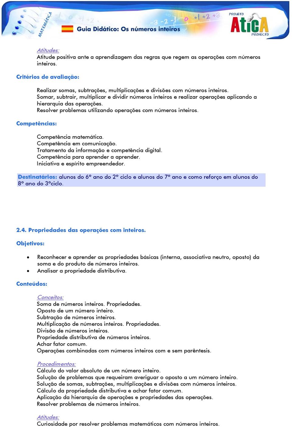 Iniciativa e espírito empreendedor. Destinatários: alunos do 6º ano do 2º ciclo e alunos do 7º ano e como reforço em alunos do 8º ano do 3ºciclo. 2.4. Propriedades das operações com inteiros.