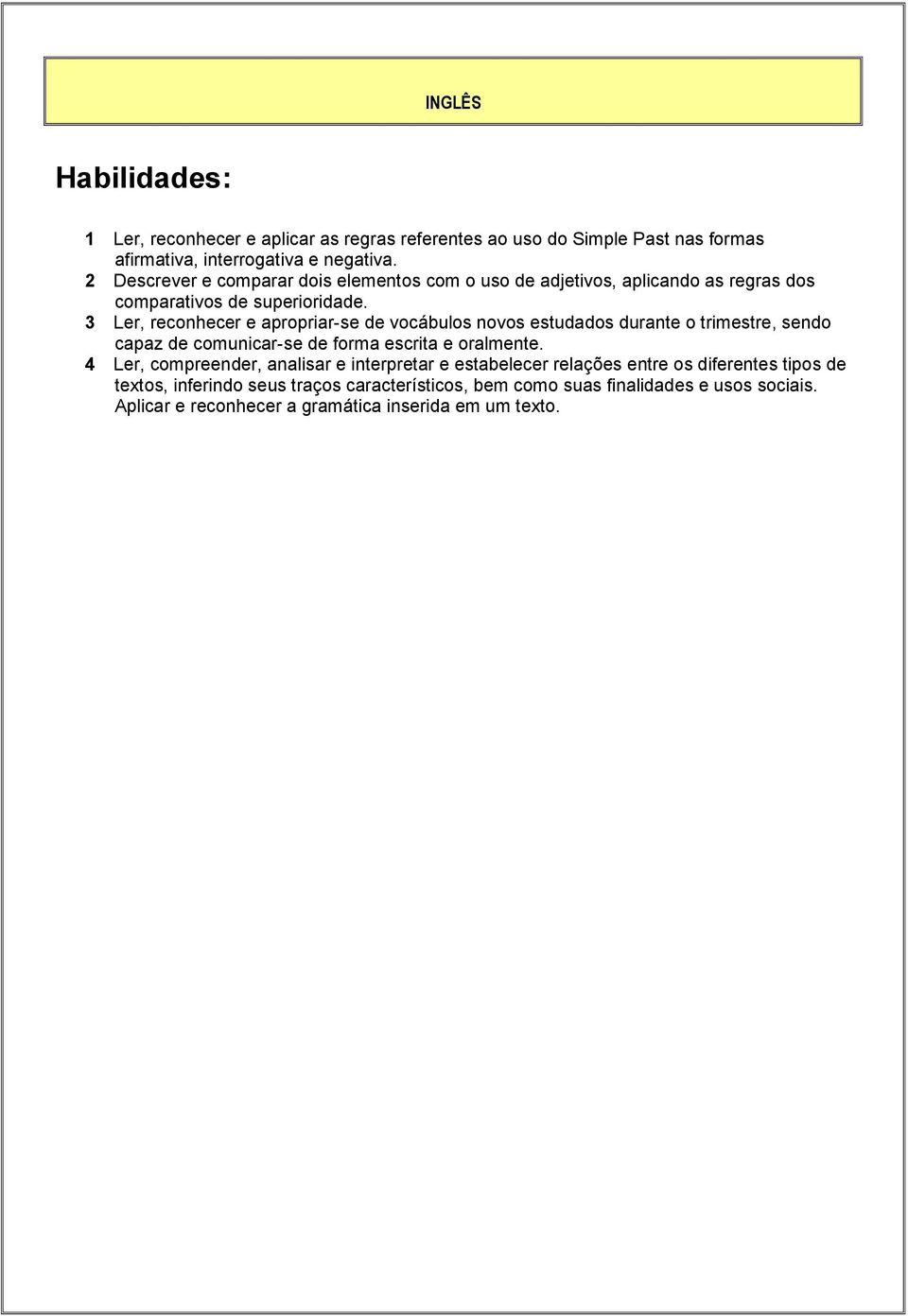 3 Ler, reconhecer e apropriar-se de vocábulos novos estudados durante o trimestre, sendo capaz de comunicar-se de forma escrita e oralmente.