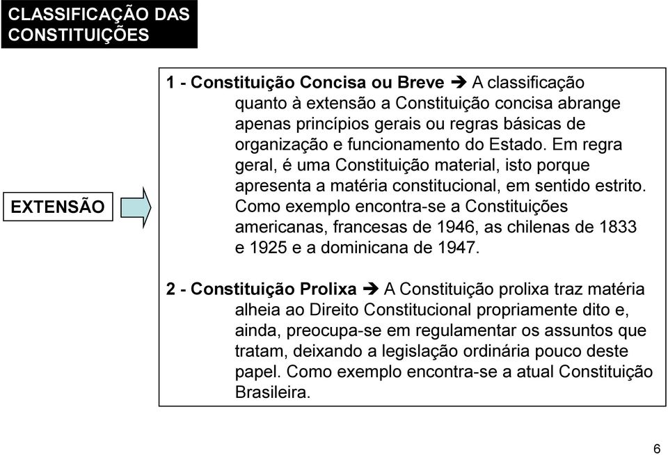 Como exemplo encontra-se a Constituições americanas, francesas de 1946, as chilenas de 1833 e 1925 e a dominicana de 1947.