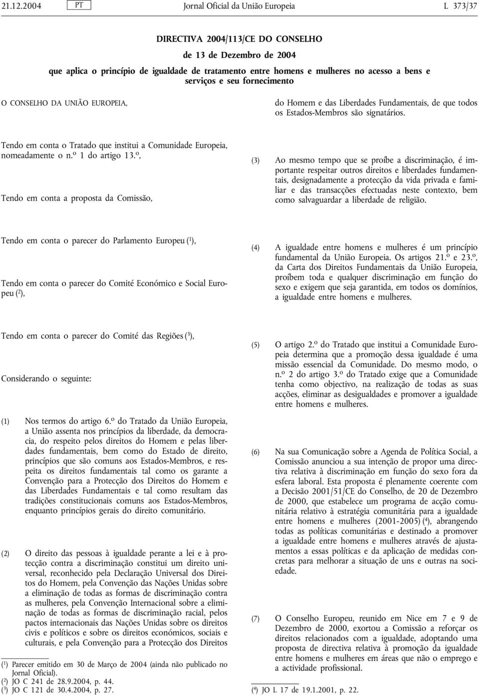 serviços e seu fornecimento O CONSELHO DA UNIÃO EUROPEIA, do Homem e das Liberdades Fundamentais, de que todos os Estados-Membros são signatários.