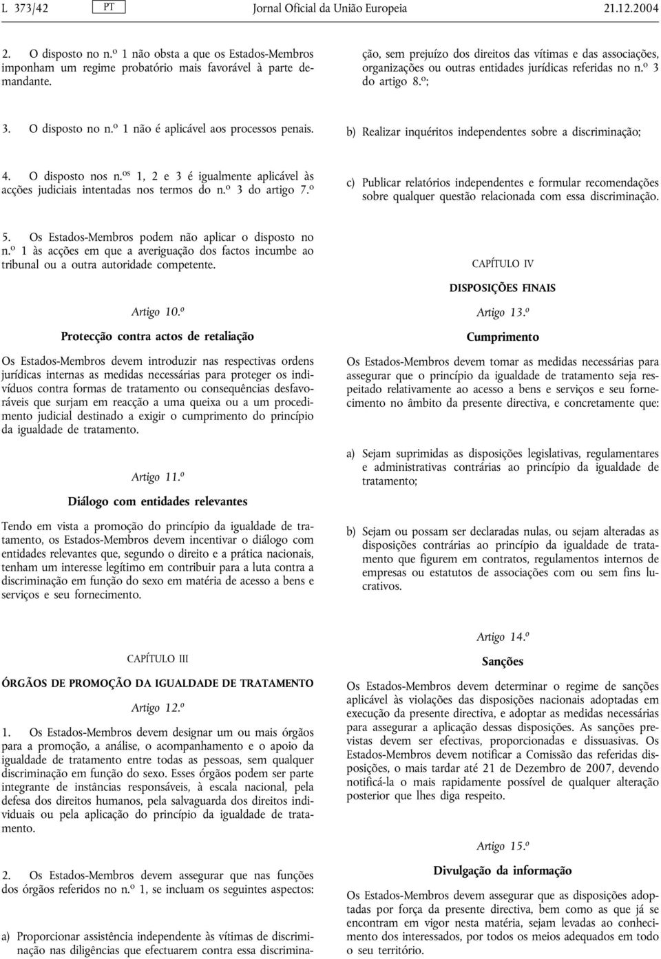 outras entidades jurídicas referidas no n. o 3 do artigo 8. o ; 3. O disposto no n. o 1 não é aplicável aos processos penais. b) Realizar inquéritos independentes sobre a discriminação; 4.