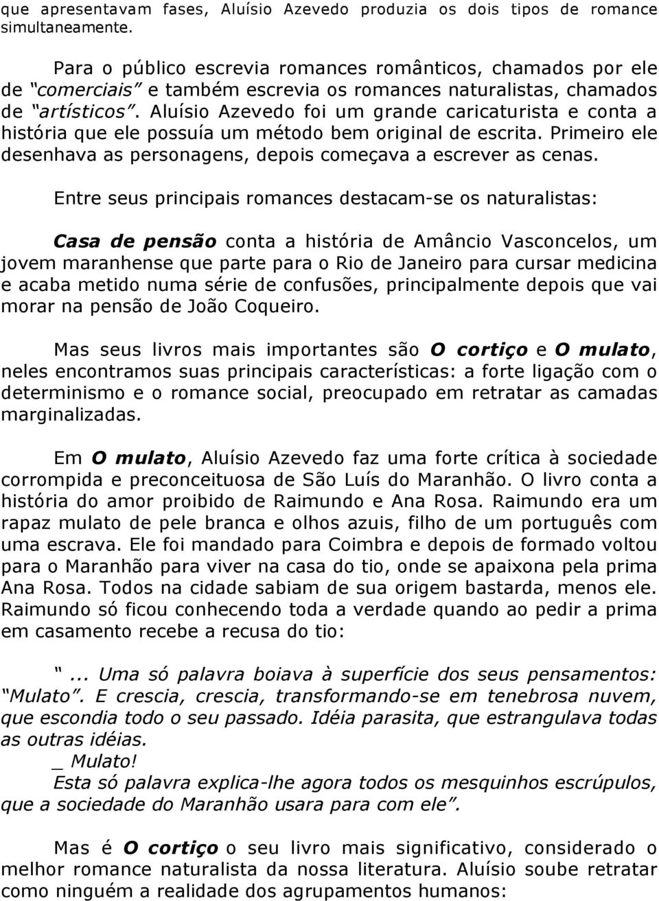 Aluísio Azevedo foi um grande caricaturista e conta a história que ele possuía um método bem original de escrita. Primeiro ele desenhava as personagens, depois começava a escrever as cenas.