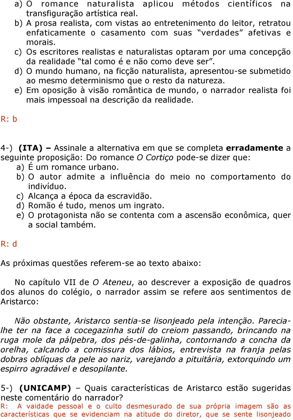 c) Os escritores realistas e naturalistas optaram por uma concepção da realidade tal como é e não como deve ser.