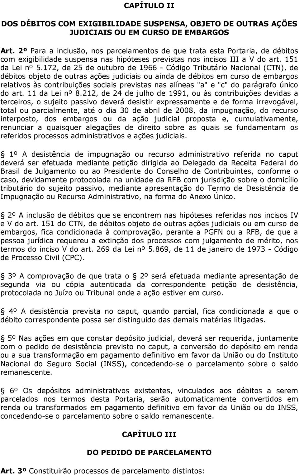 172, de 25 de outubro de 1966 - Código Tributário Nacional (CTN), de débitos objeto de outras ações judiciais ou ainda de débitos em curso de embargos relativos às contribuições sociais previstas nas