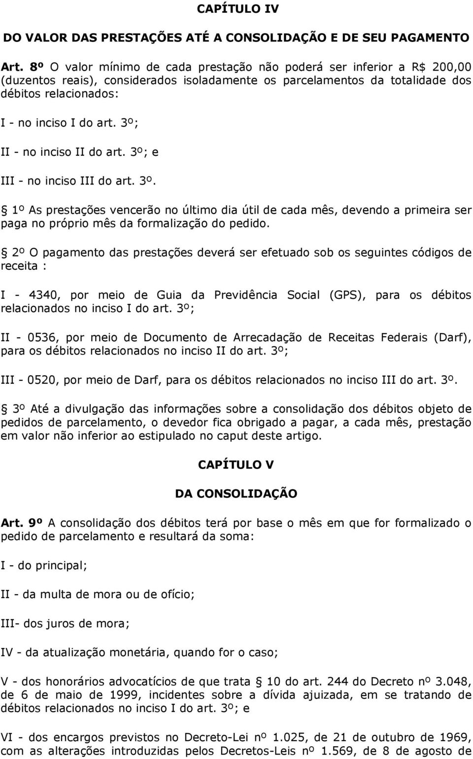 3º; II - no inciso II do art. 3º; e III - no inciso III do art. 3º. 1º As prestações vencerão no último dia útil de cada mês, devendo a primeira ser paga no próprio mês da formalização do pedido.