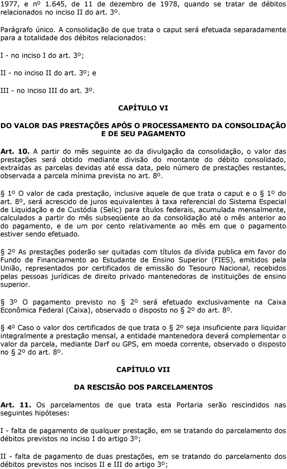 II - no inciso II do art. 3º; e III - no inciso III do art. 3º. CAPÍTULO VI DO VALOR DAS PRESTAÇÕES APÓS O PROCESSAMENTO DA CONSOLIDAÇÃO E DE SEU PAGAMENTO Art. 10.