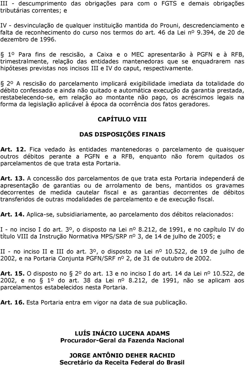 1º Para fins de rescisão, a Caixa e o MEC apresentarão à PGFN e à RFB, trimestralmente, relação das entidades mantenedoras que se enquadrarem nas hipóteses previstas nos incisos III e IV do caput,