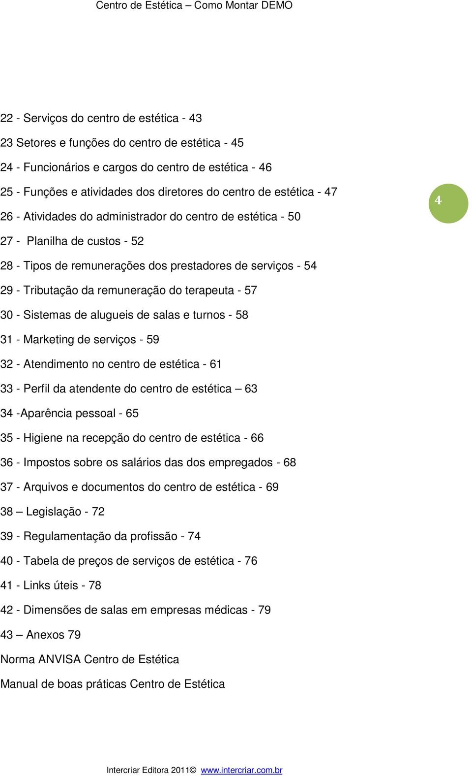 terapeuta - 57 30 - Sistemas de alugueis de salas e turnos - 58 31 - Marketing de serviços - 59 32 - Atendimento no centro de estética - 61 33 - Perfil da atendente do centro de estética 63 34