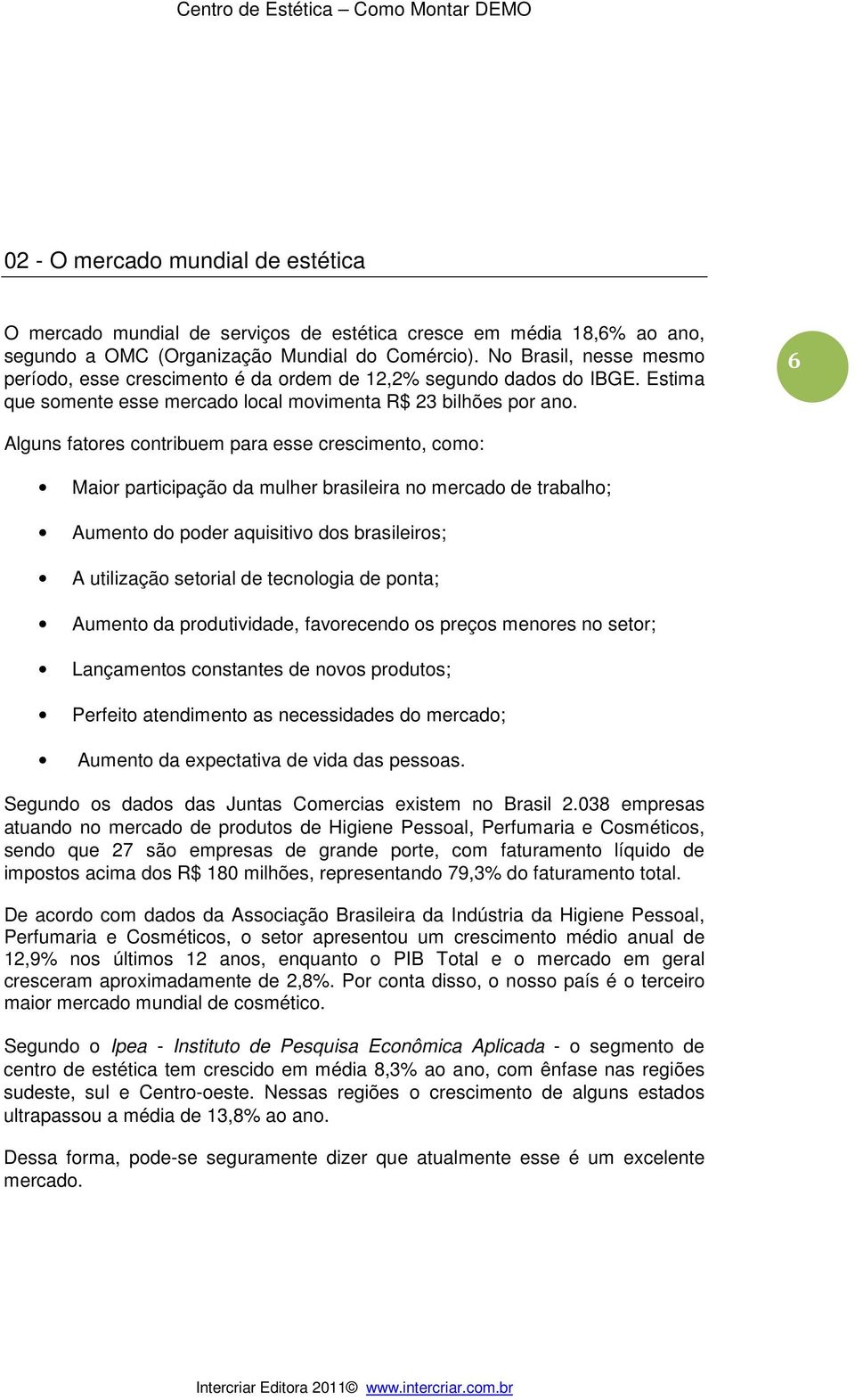 6 Alguns fatores contribuem para esse crescimento, como: Maior participação da mulher brasileira no mercado de trabalho; Aumento do poder aquisitivo dos brasileiros; A utilização setorial de