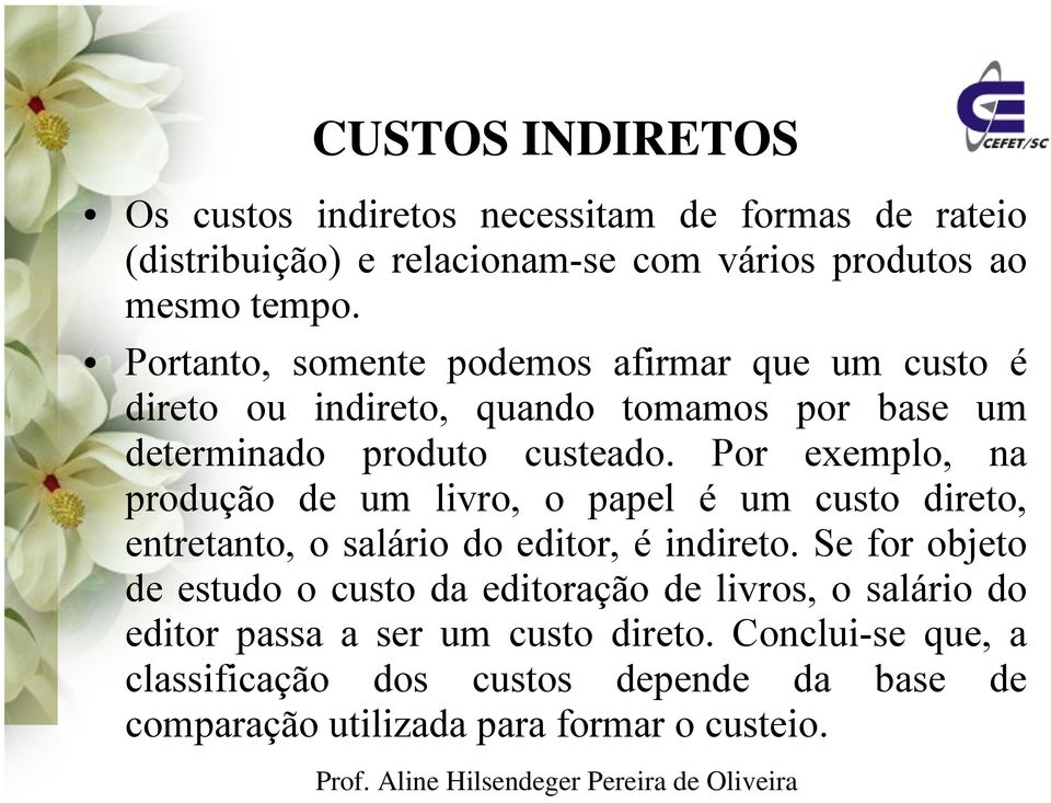 Por exemplo, na produção de um livro, o papel é um custo direto, entretanto, o salário do editor, é indireto.