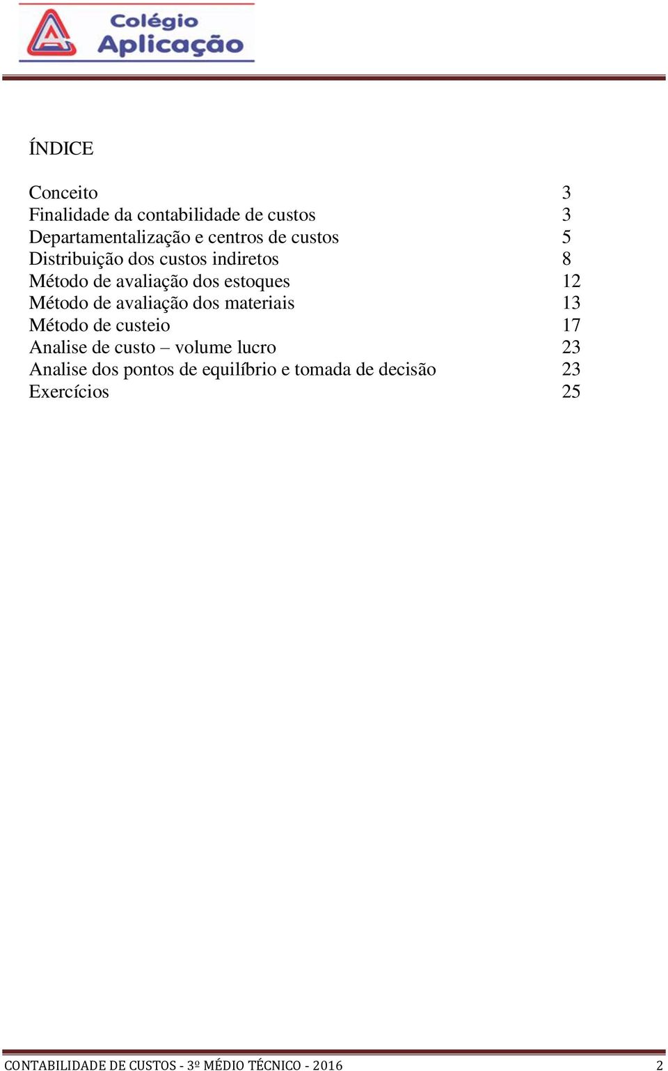 avaliação dos materiais 13 Método de custeio 17 Analise de custo volume lucro 23 Analise dos