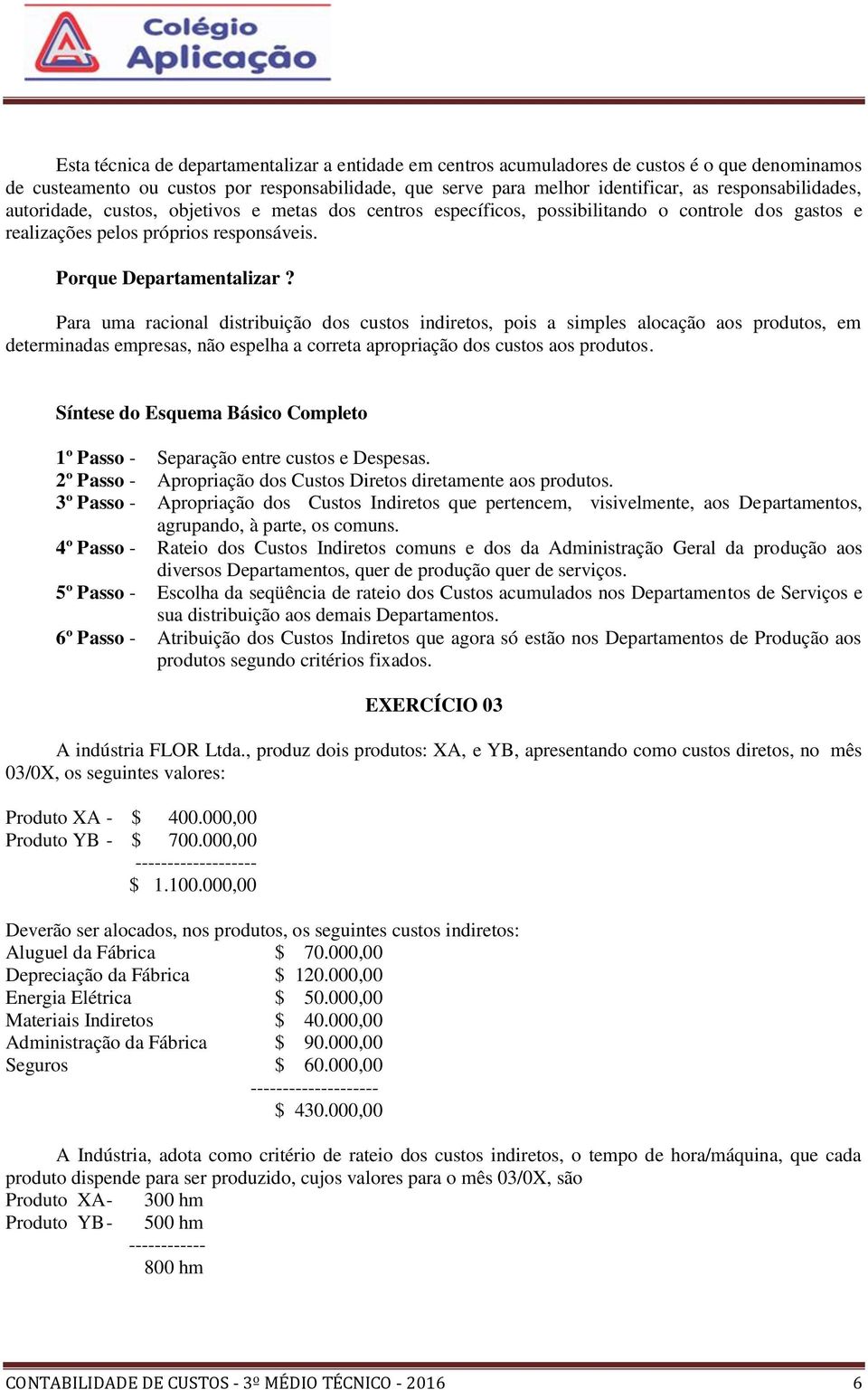 Para uma racional distribuição dos custos indiretos, pois a simples alocação aos produtos, em determinadas empresas, não espelha a correta apropriação dos custos aos produtos.