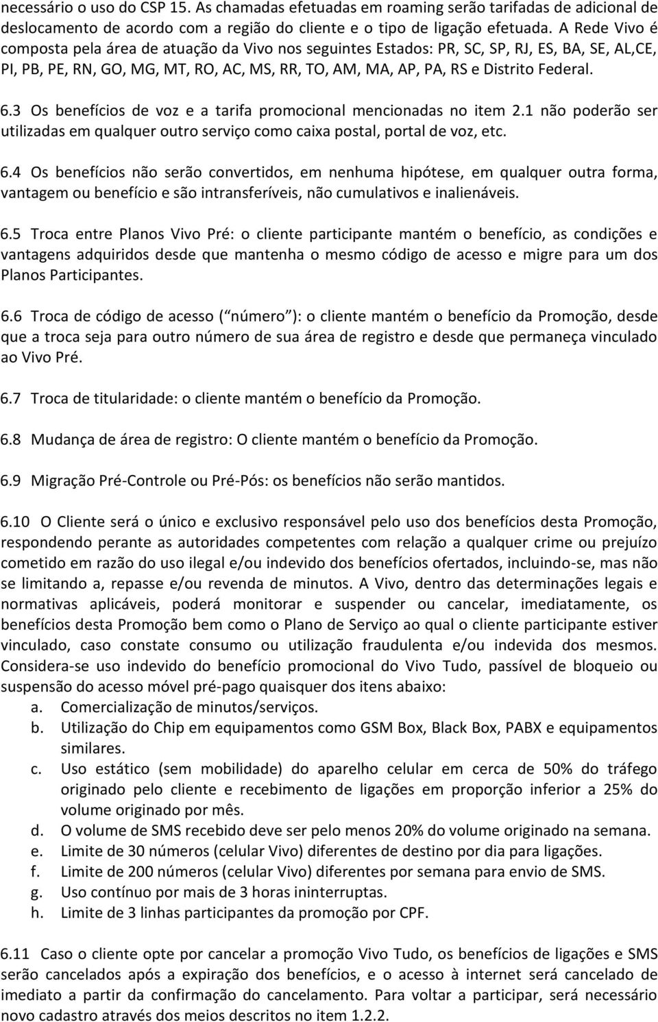 3 Os benefícios de voz e a tarifa promocional mencionadas no item 2.1 não poderão ser utilizadas em qualquer outro serviço como caixa postal, portal de voz, etc. 6.