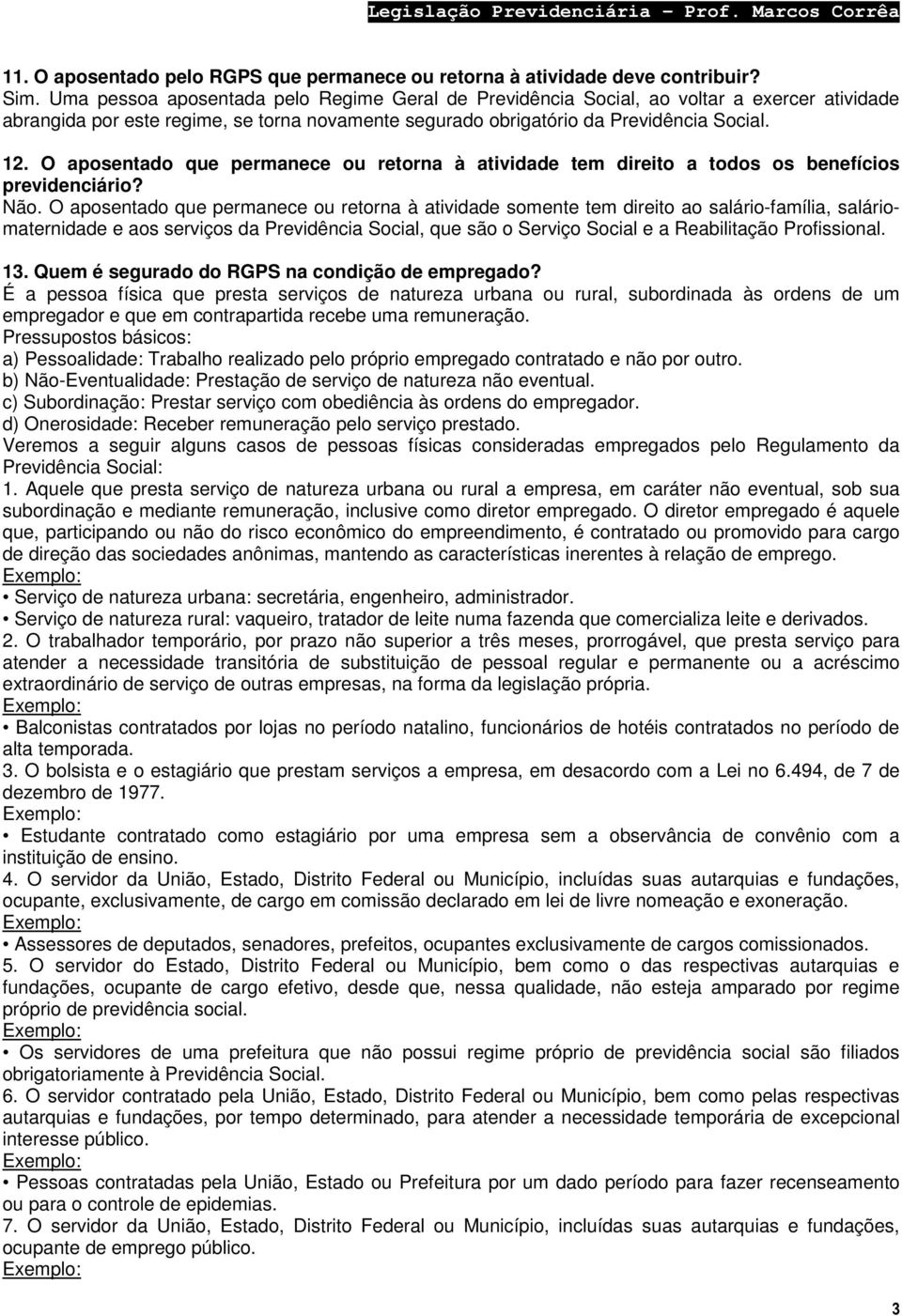 O aposentado que permanece ou retorna à atividade tem direito a todos os benefícios previdenciário? Não.