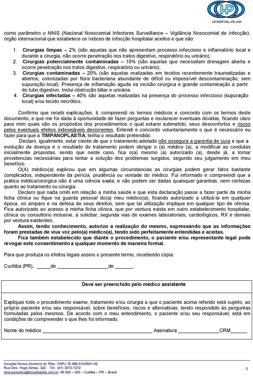 Cirurgias potencialmente contaminadas 10% (são aquelas que necessitam drenagem aberta e ocorre penetração nos tratos digestivo, respiratório ou urinário); 3.