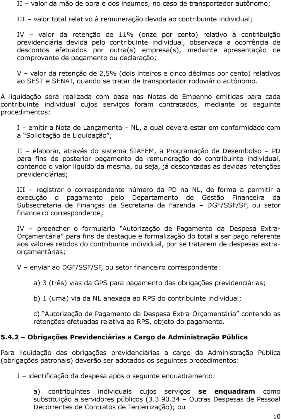 declaração; V valor da retenção de 2,5% (dois inteiros e cinco décimos por cento) relativos ao SEST e SENAT, quando se tratar de transportador rodoviário autônomo.