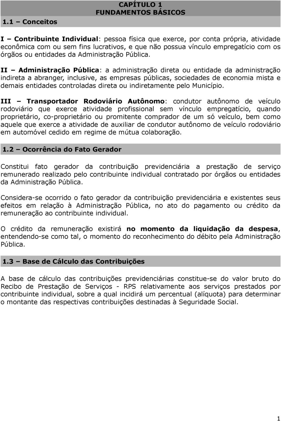 II Administração Pública: a administração direta ou entidade da administração indireta a abranger, inclusive, as empresas públicas, sociedades de economia mista e demais entidades controladas direta