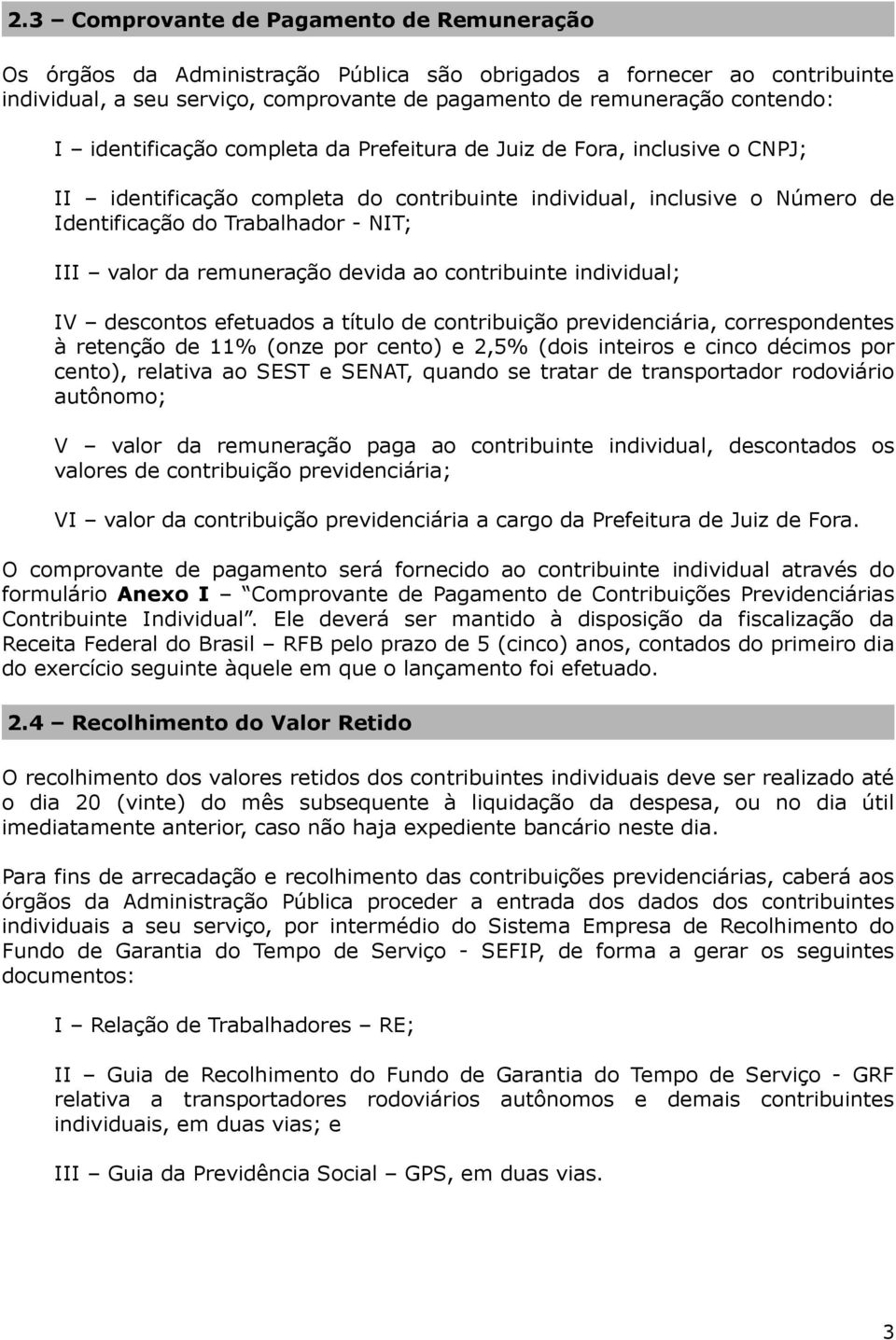 remuneração devida ao contribuinte individual; IV descontos efetuados a título de contribuição previdenciária, correspondentes à retenção de 11% (onze por cento) e 2,5% (dois inteiros e cinco décimos