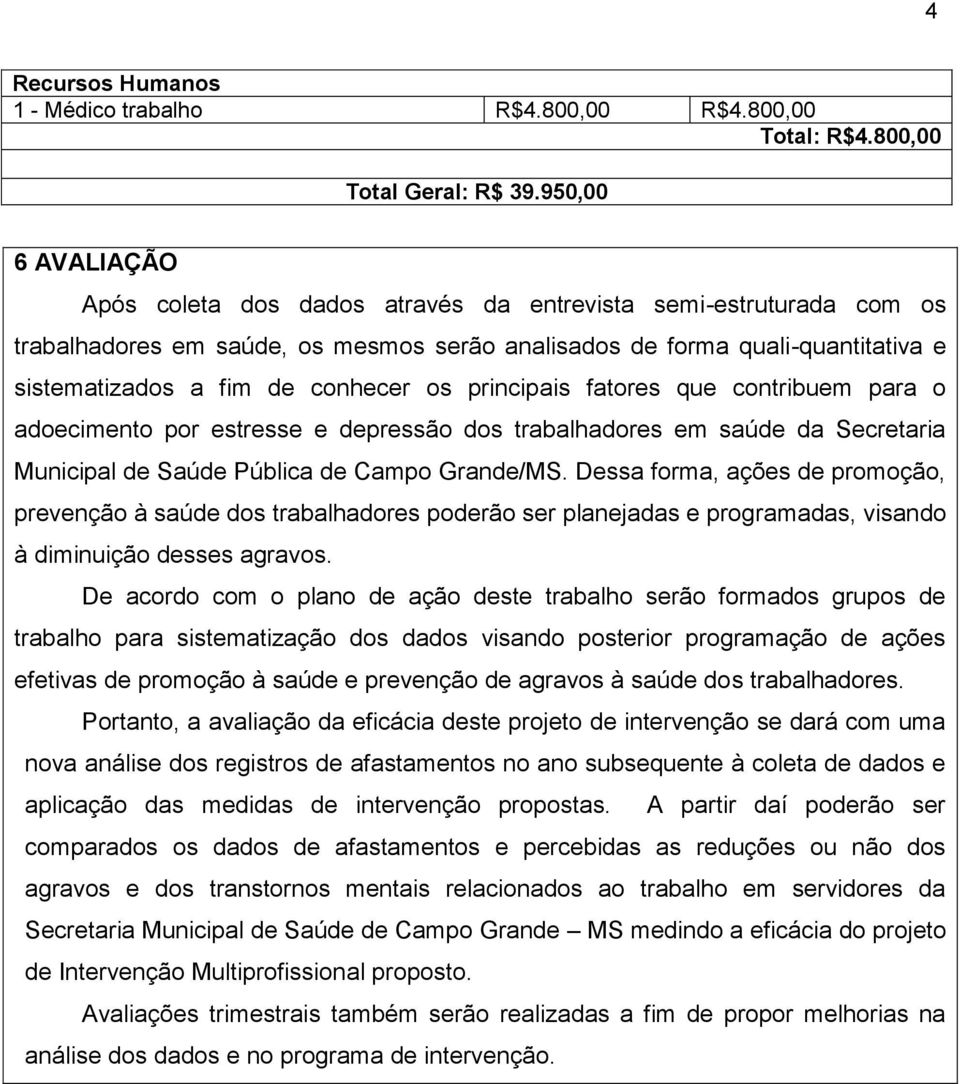 conhecer os principais fatores que contribuem para o adoecimento por estresse e depressão dos trabalhadores em saúde da Secretaria Municipal de Saúde Pública de Campo Grande/MS.