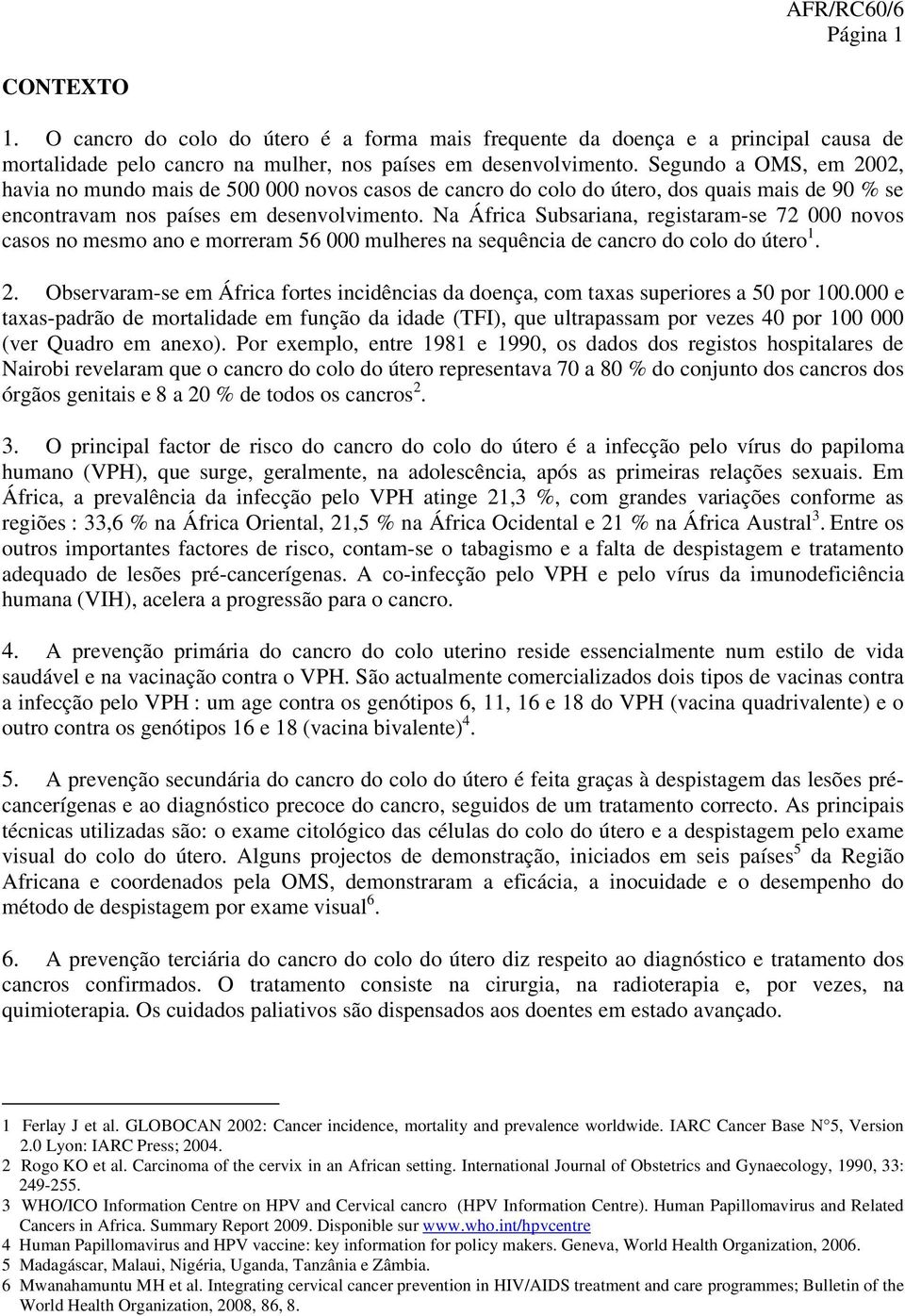 Na África Subsariana, registaram-se 72 000 novos casos no mesmo ano e morreram 56 000 mulheres na sequência de cancro do colo do útero 1. 2.