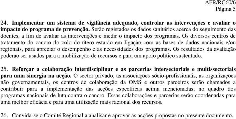 Os diversos centros de tratamento do cancro do colo do útero estarão em ligação com as bases de dados nacionais e/ou regionais, para apreciar o desempenho e as necessidades dos programas.