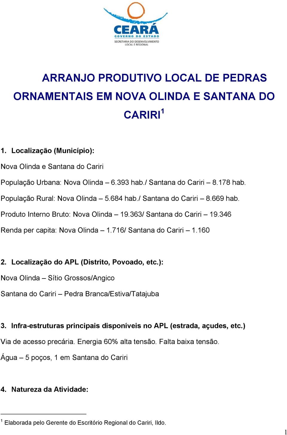 346 Renda per capita: Nova Olinda 1.716/ Santana do Cariri 1.160 2. Localização do APL (Distrito, Povoado, etc.): Nova Olinda Sítio Grossos/Angico Santana do Cariri Pedra Branca/Estiva/Tatajuba 3.