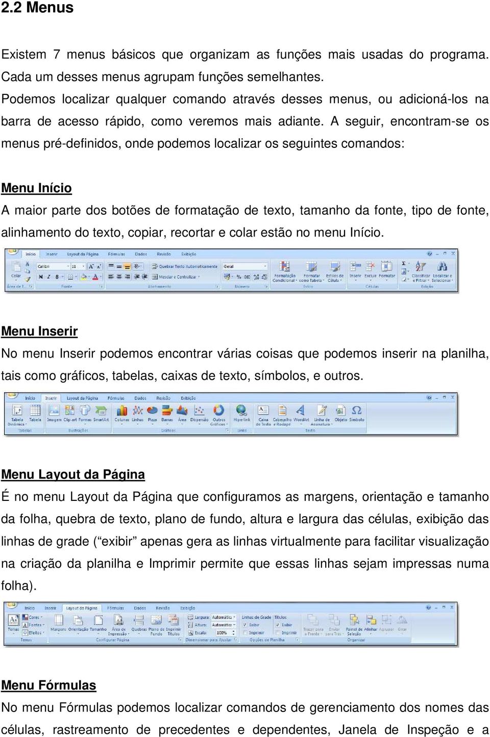 A seguir, encontram-se os menus pré-definidos, onde podemos localizar os seguintes comandos: Menu Início A maior parte dos botões de formatação de texto, tamanho da fonte, tipo de fonte, alinhamento