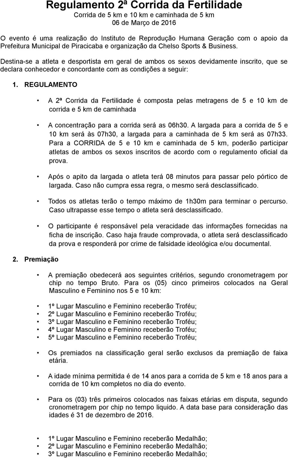 Destina-se a atleta e desportista em geral de ambos os sexos devidamente inscrito, que se declara conhecedor e concordante com as condições a seguir: 1. REGULAMENTO 2.