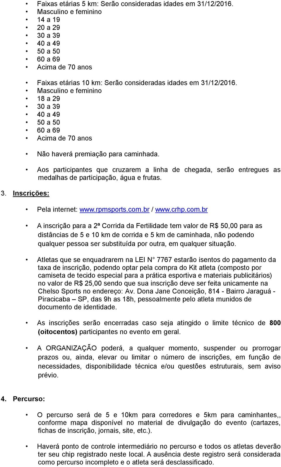 Masculino e feminino 18 a 29 30 a 39 40 a 49 50 a 50 60 a 69 Acima de 70 anos 3. Inscrições: Não haverá premiação para caminhada.