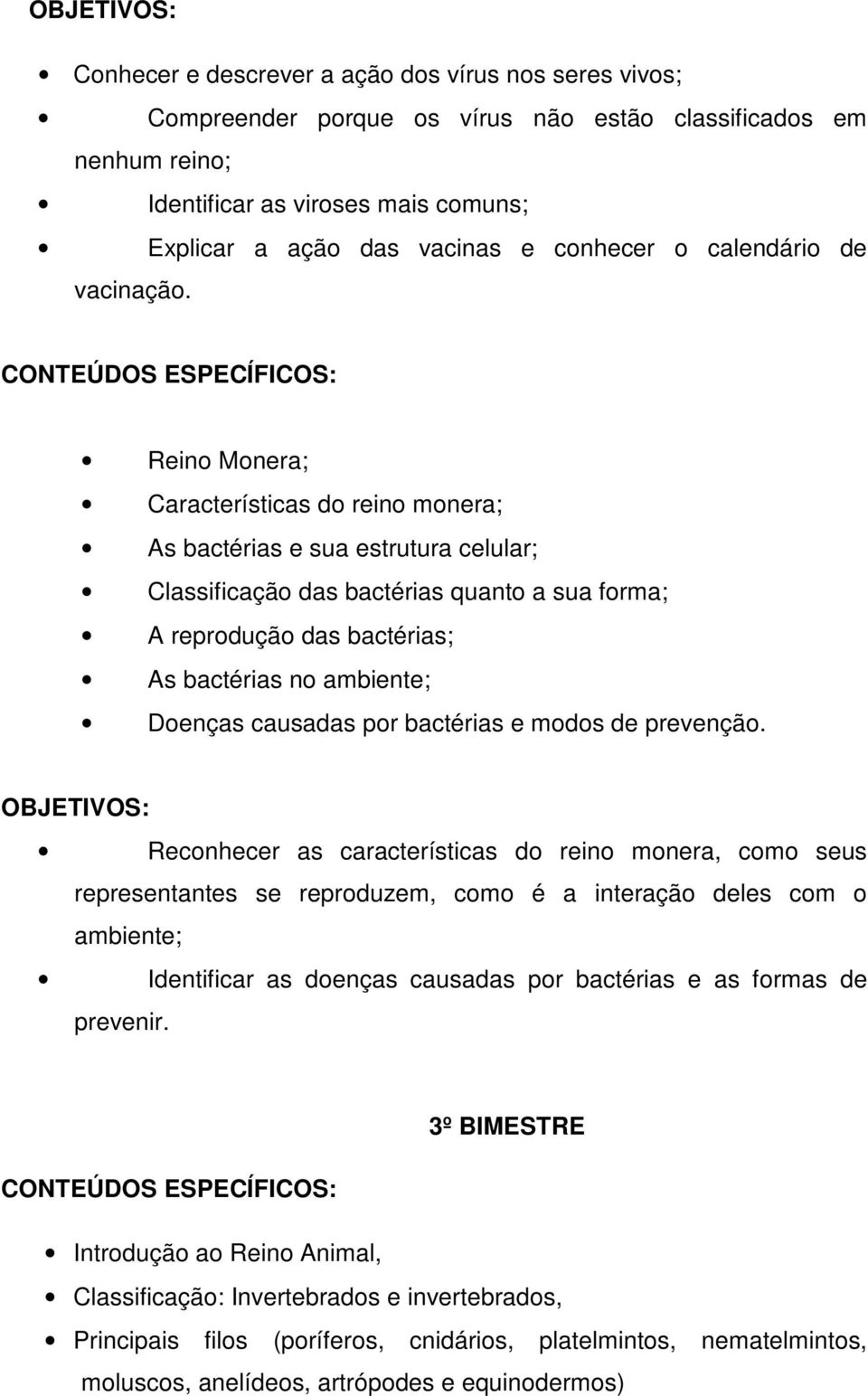 Reino Monera; Características do reino monera; As bactérias e sua estrutura celular; Classificação das bactérias quanto a sua forma; A reprodução das bactérias; As bactérias no ambiente; Doenças