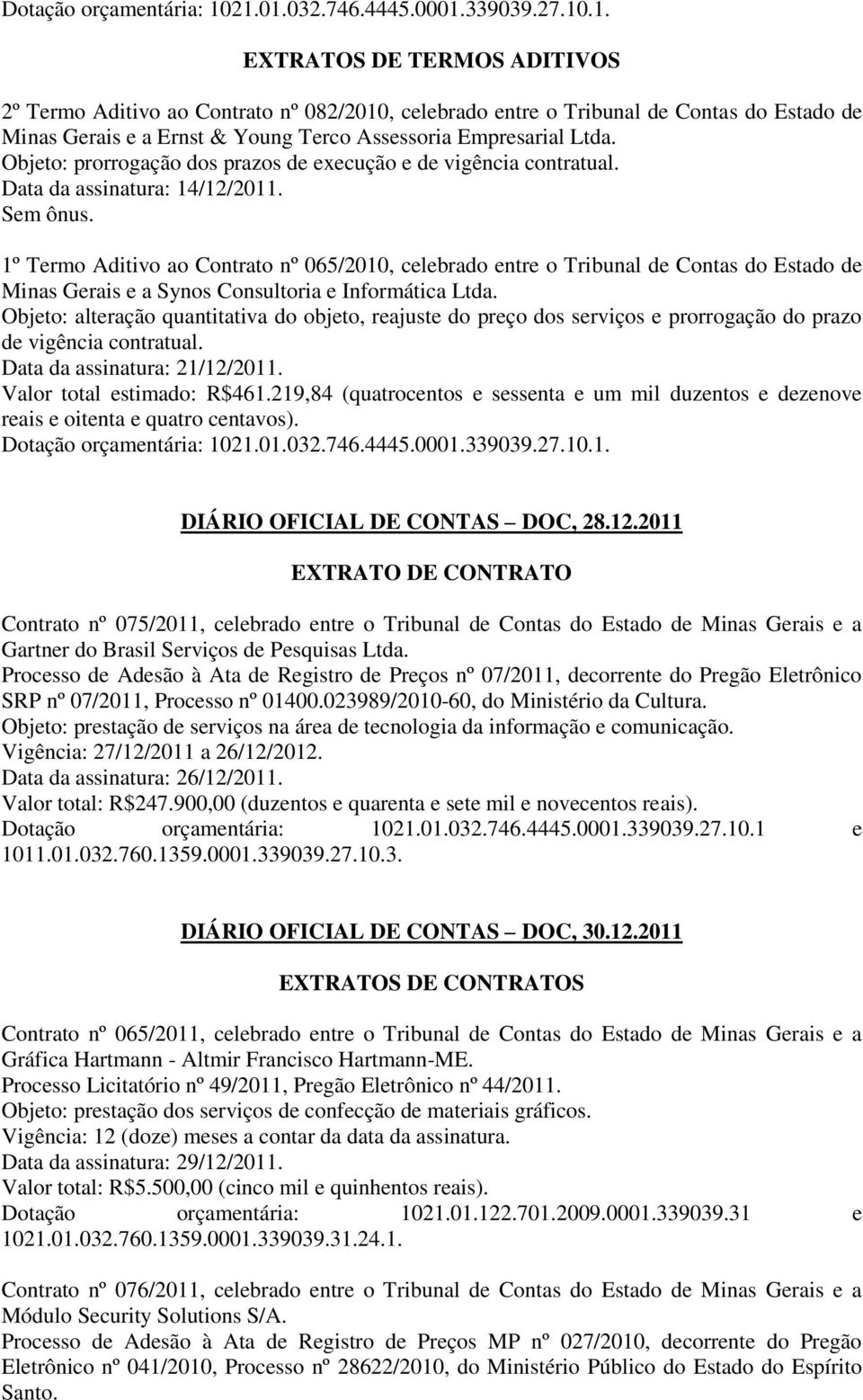 Objeto: prorrogação dos prazos de execução e de vigência contratual. Data da assinatura: 14/12/2011.