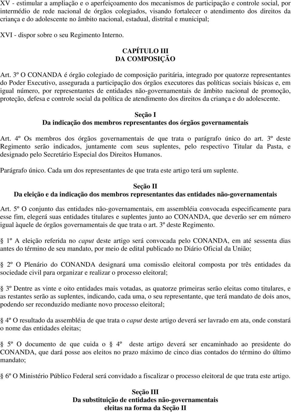 3º O CONANDA é órgão colegiado de composição paritária, integrado por quatorze representantes do Poder Executivo, assegurada a participação dos órgãos executores das políticas sociais básicas e, em