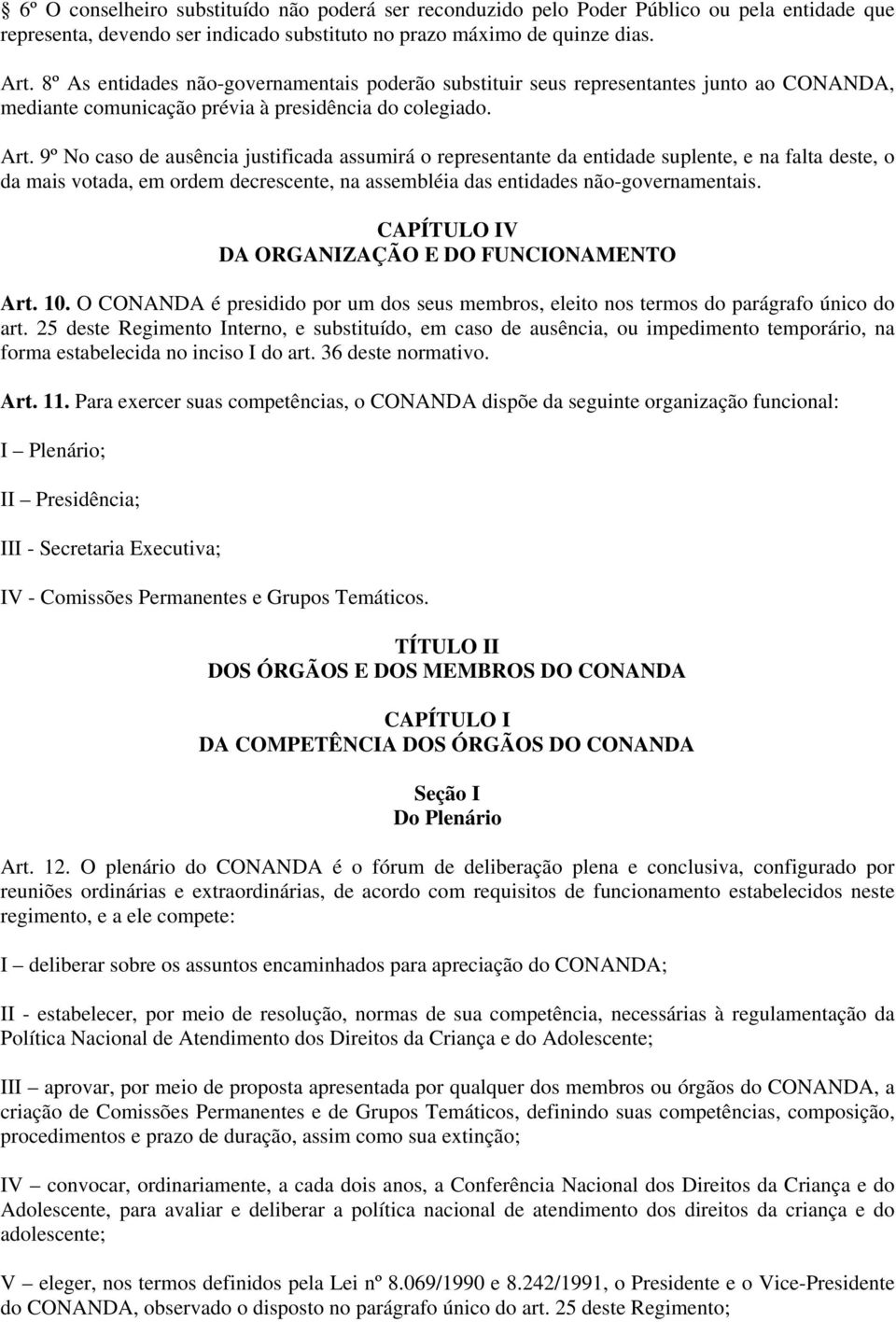 9º No caso de ausência justificada assumirá o representante da entidade suplente, e na falta deste, o da mais votada, em ordem decrescente, na assembléia das entidades não-governamentais.