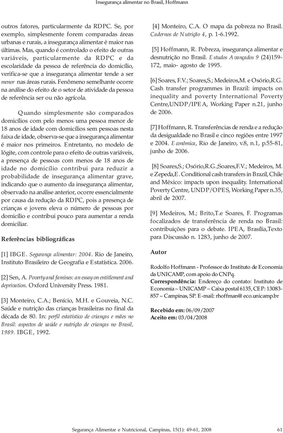 áreas rurais. Fenômeno semelhante ocorre na análise do efeito de o setor de atividade da pessoa de referência ser ou não agrícola.