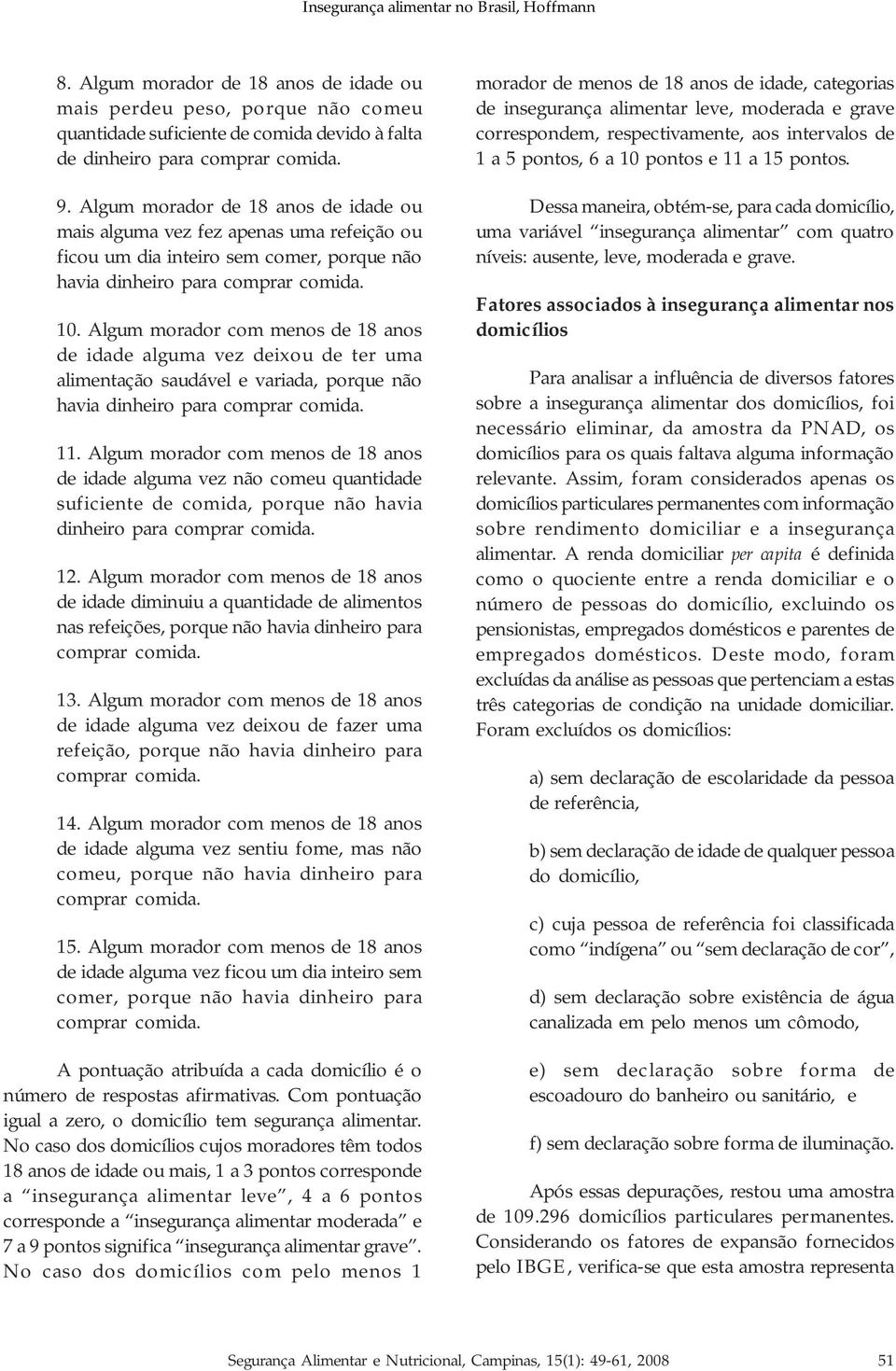 Algum morador com menos de 18 anos de idade alguma vez deixou de ter uma alimentação saudável e variada, porque não havia dinheiro para comprar comida. 11.