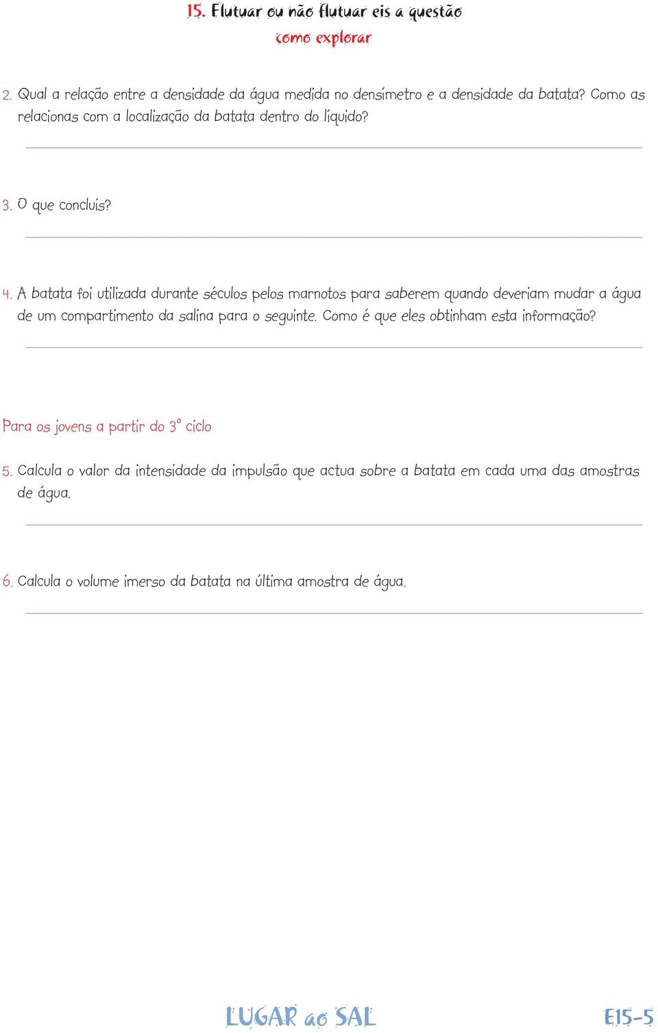 A batata foi utilizada durante séculos pelos marnotos para saberem quando deveriam mudar a água de um compartimento da salina para o seguinte.