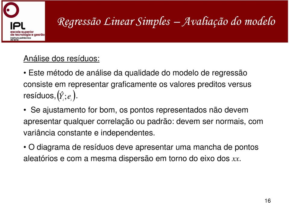 ( ) e Se ajustameto for bom, os potos represetados ão devem apresetar qualquer correlação ou padrão: devem ser