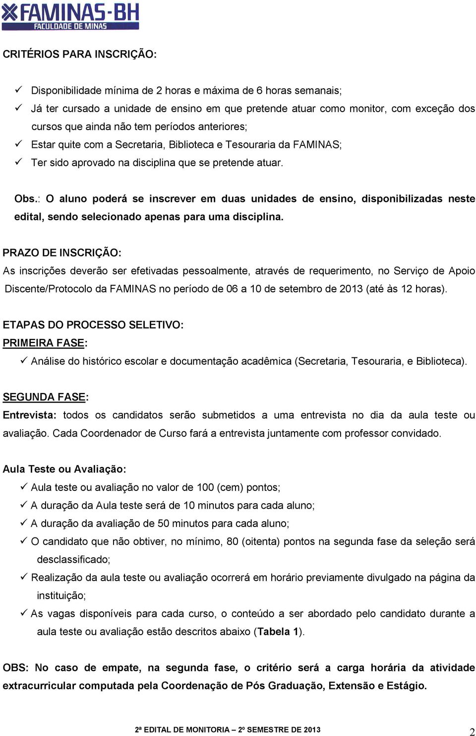 : O aluno poderá se inscrever em duas unidades de ensino, disponibilizadas neste edital, sendo selecionado apenas para uma disciplina.