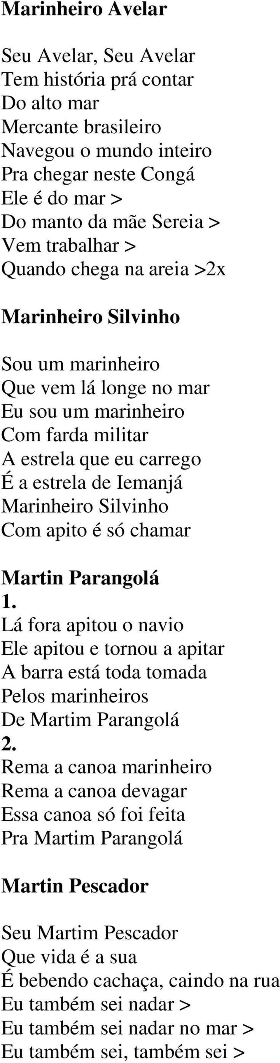 chamar Martin Parangolá 1. Lá fora apitou o navio Ele apitou e tornou a apitar A barra está toda tomada Pelos marinheiros De Martim Parangolá 2.